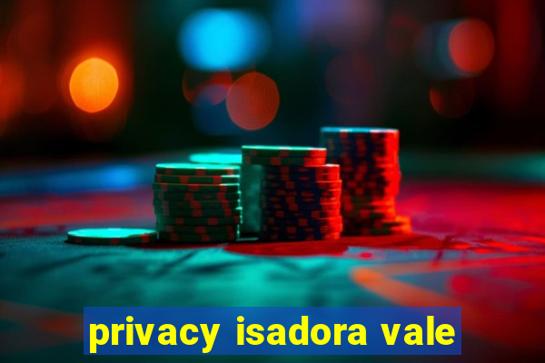 privacy isadora vale